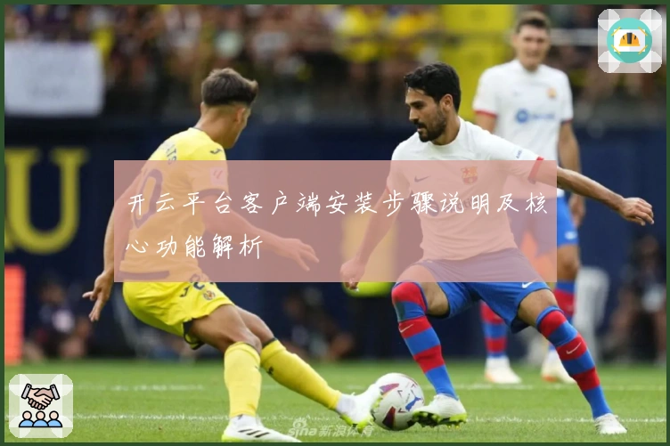 开云平台客户端安装步骤说明及核心功能解析