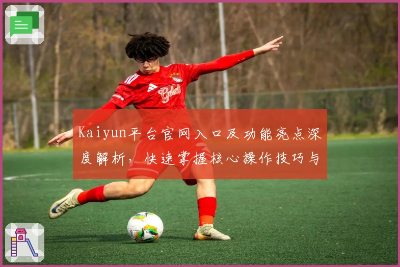 Kaiyun平台官网入口及功能亮点深度解析，快速掌握核心操作技巧与优势