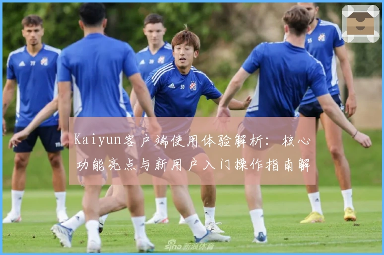 Kaiyun客户端使用体验解析：核心功能亮点与新用户入门操作指南解析