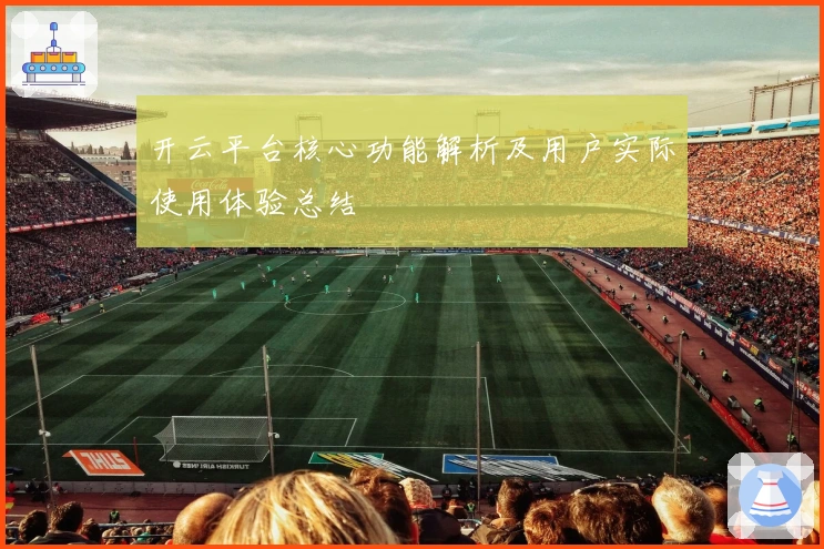 开云平台核心功能解析及用户实际使用体验总结